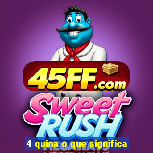 4 quina o que significa